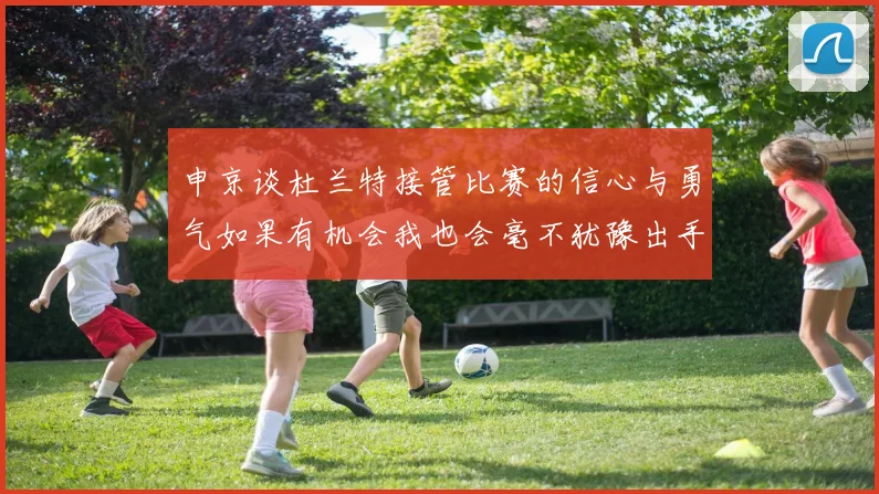 申京谈杜兰特接管比赛的信心与勇气如果有机会我也会毫不犹豫出手