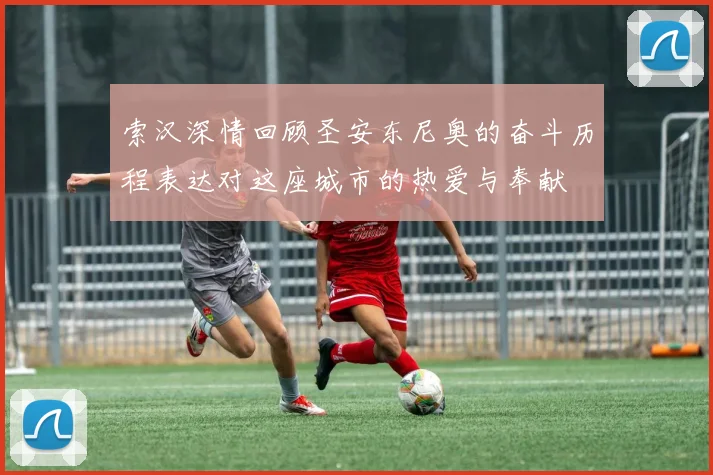 索汉深情回顾圣安东尼奥的奋斗历程表达对这座城市的热爱与奉献