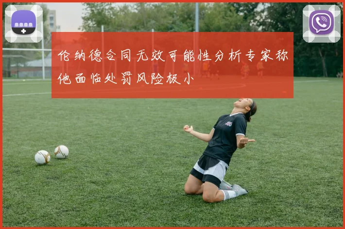 伦纳德合同无效可能性分析专家称他面临处罚风险极小