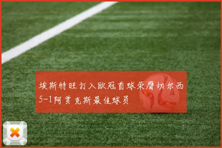 埃斯特旺打入欧冠首球荣膺切尔西5-1阿贾克斯最佳球员